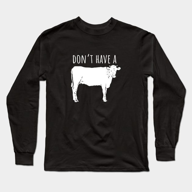 Don't Have a Cow Long Sleeve T-Shirt by blueavocado